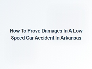 How to Prove Damages in a Low-Speed Car Accident in Arkansas