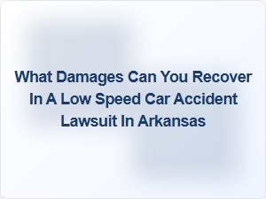 What Damages Can You Recover in a Low-Speed Car Accident Lawsuit in Arkansas?
