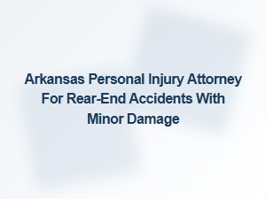 Arkansas Attorney for Rear-End Collisions with Minor Damage