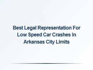 Best Legal Help for Low Speed Car Crashes in Arkansas City Limits