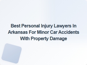Top Personal Injury Lawyers in Arkansas for Minor Car Accidents with Property Damage