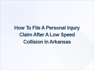How to File a Personal Injury Claim After a Low-Speed Collision in Arkansas